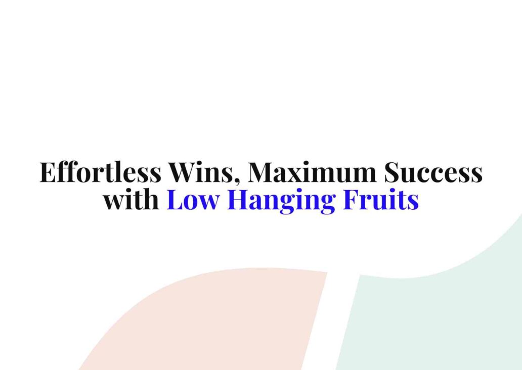 Low Hanging Fruit Minimum Effort, Maximum Success for Your Business