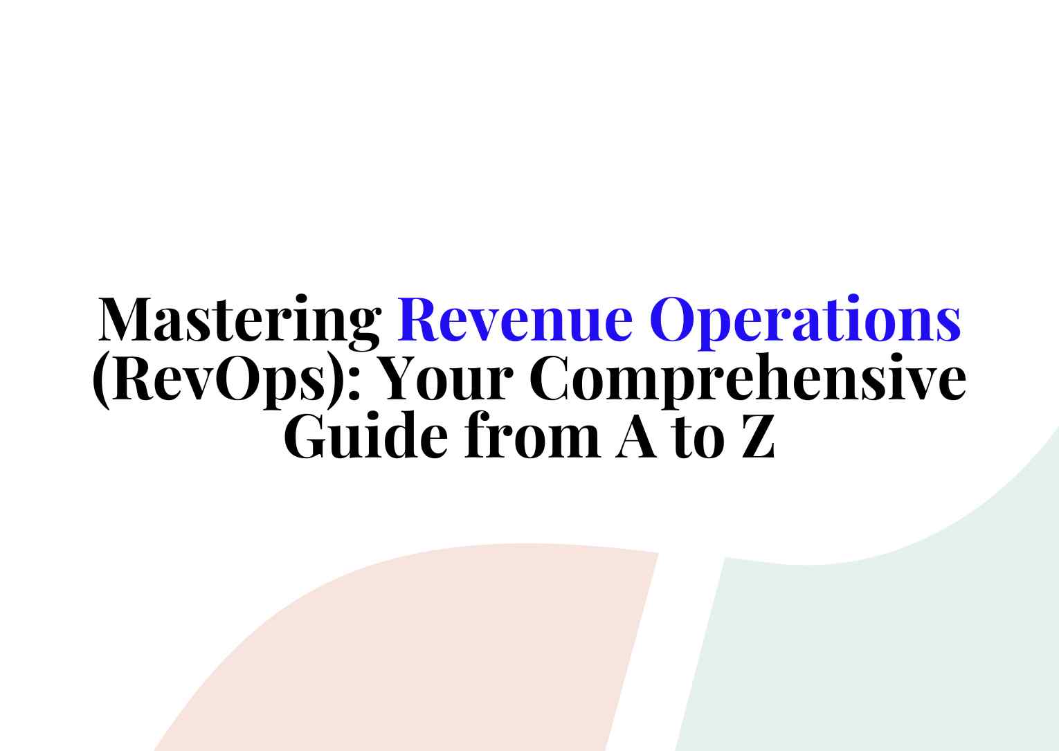 A-Z Guide to Getting Started With Revenue Operations (RevOps)
