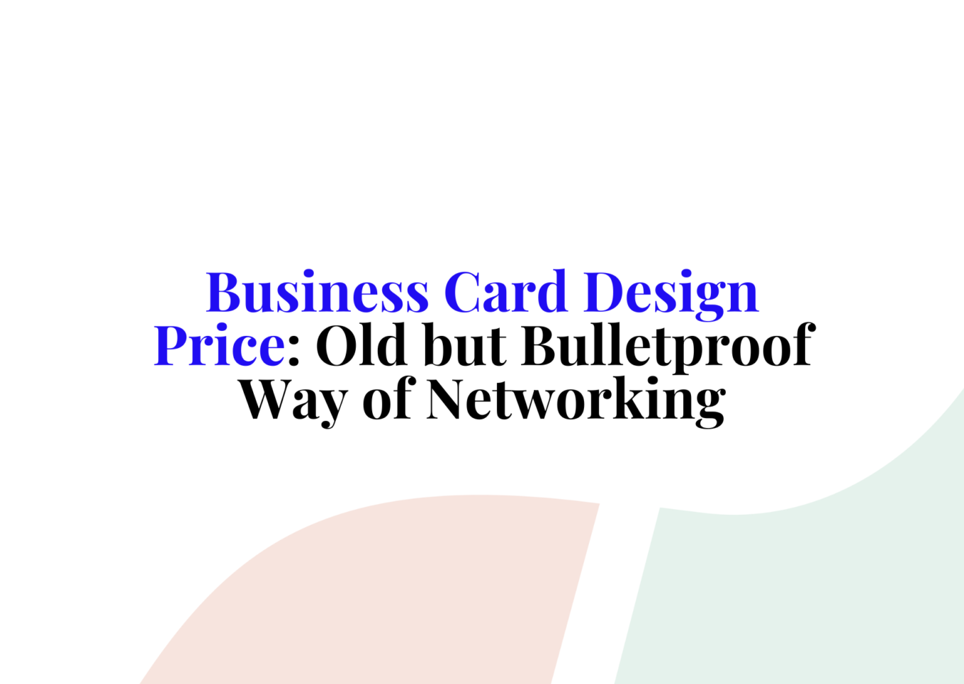 Business Card Design Price Old but Bulletproof Way of Networking