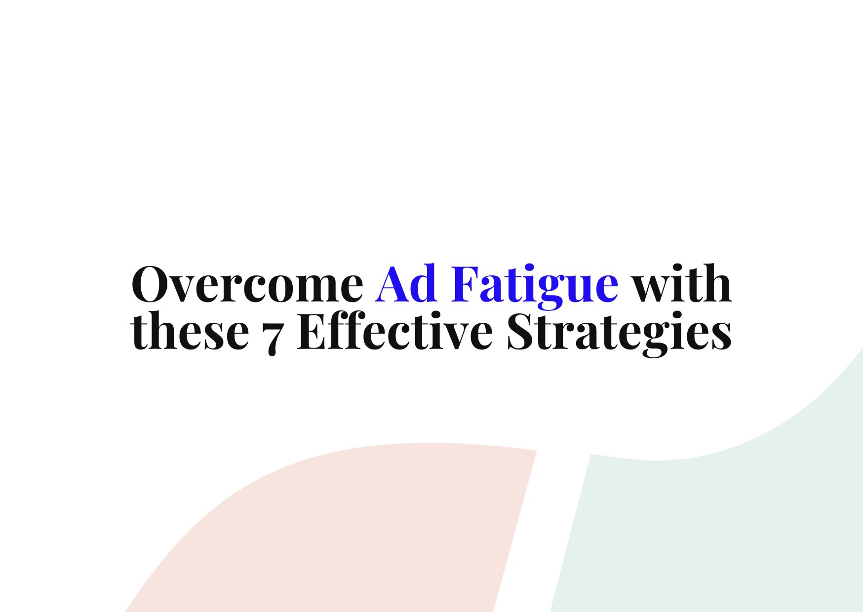 Overcome Ad Fatigue with these Effective Strategies | Sortlist Blog