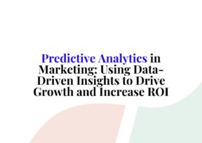 Predictive Analytics in Marketing: Using Data-Driven Insights to Drive Growth and Increase ROI