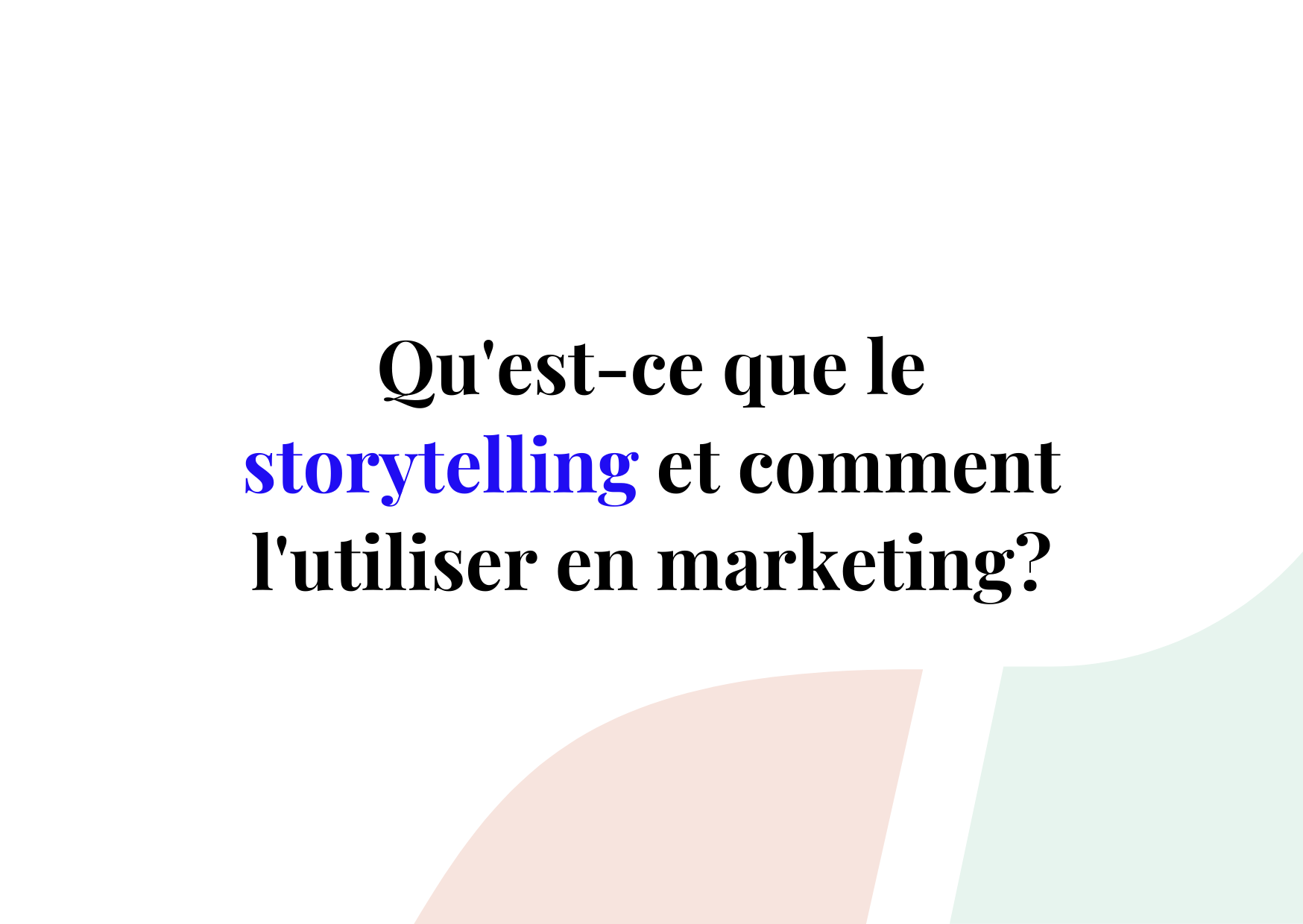 Qu’est-ce que le storytelling et comment l’utiliser en marketing?