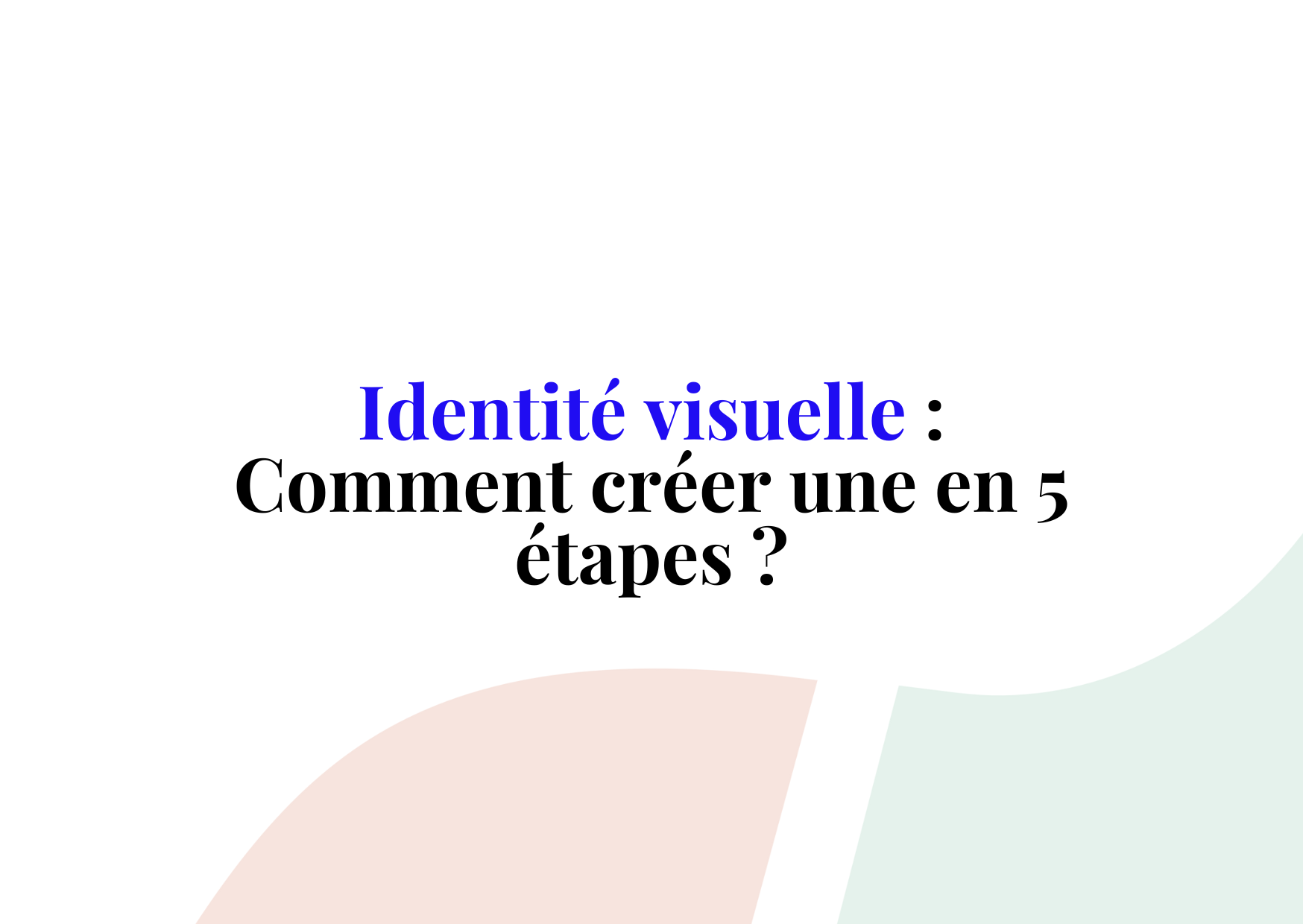 Identité visuelle : comment créer une en 5 étapes ?