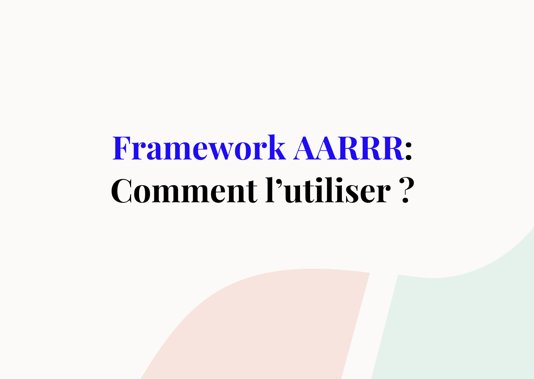 Framework AARRR : Définition et comment l’utiliser pour votre marketing ?