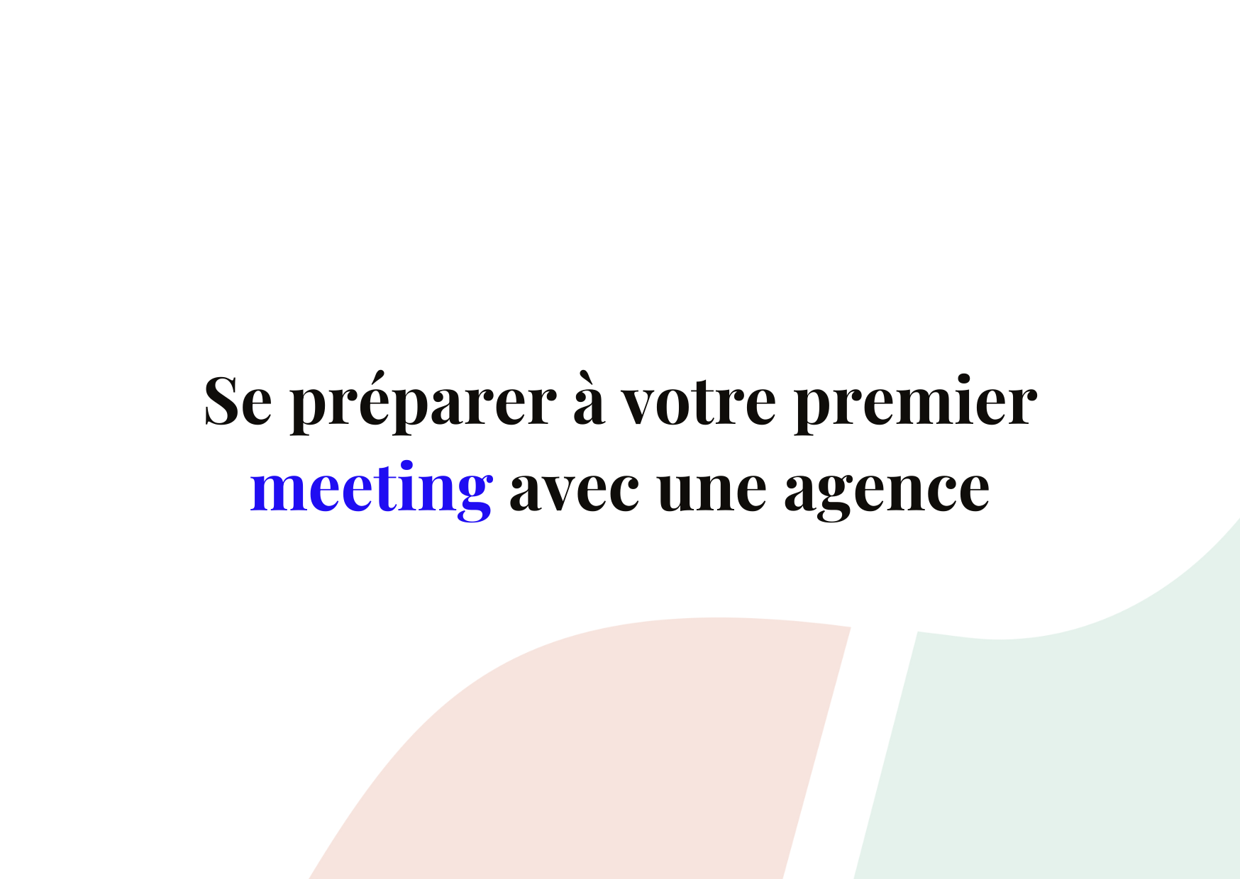 3 conseils pour votre premier meeting avec une agence