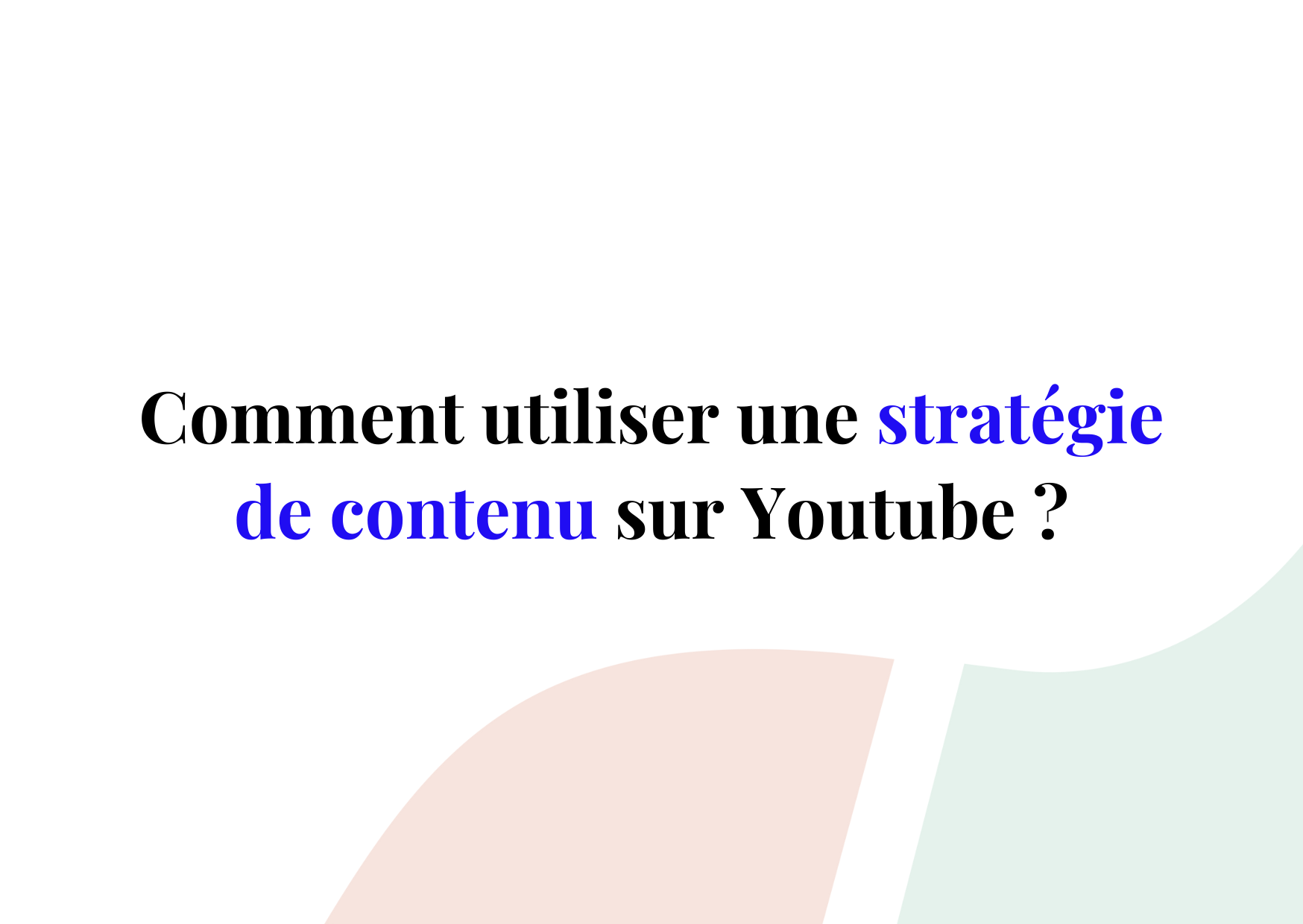 Stratégie de contenu sur YouTube : pourquoi et comment créer des vidéos