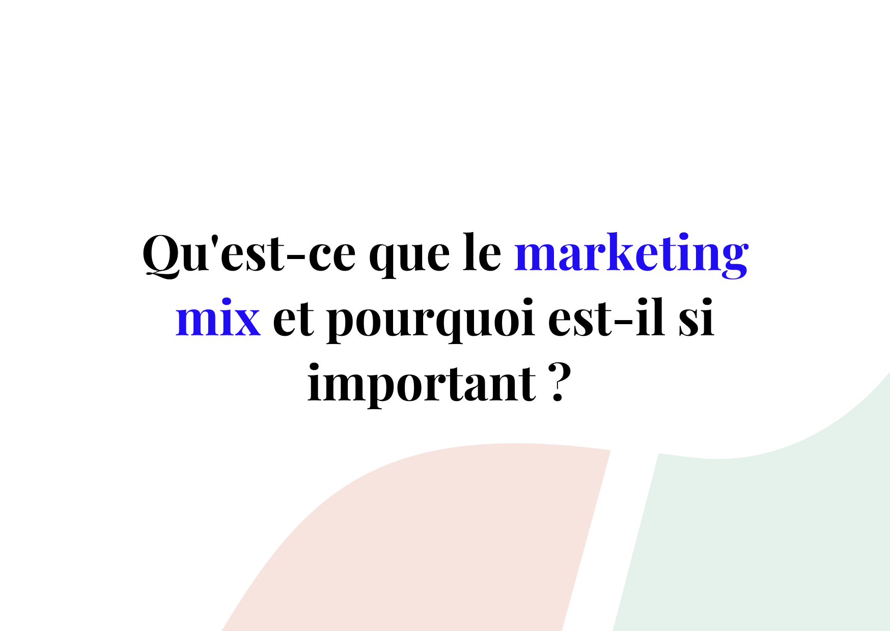 Qu’est-ce que le marketing mix et pourquoi est-il si important?