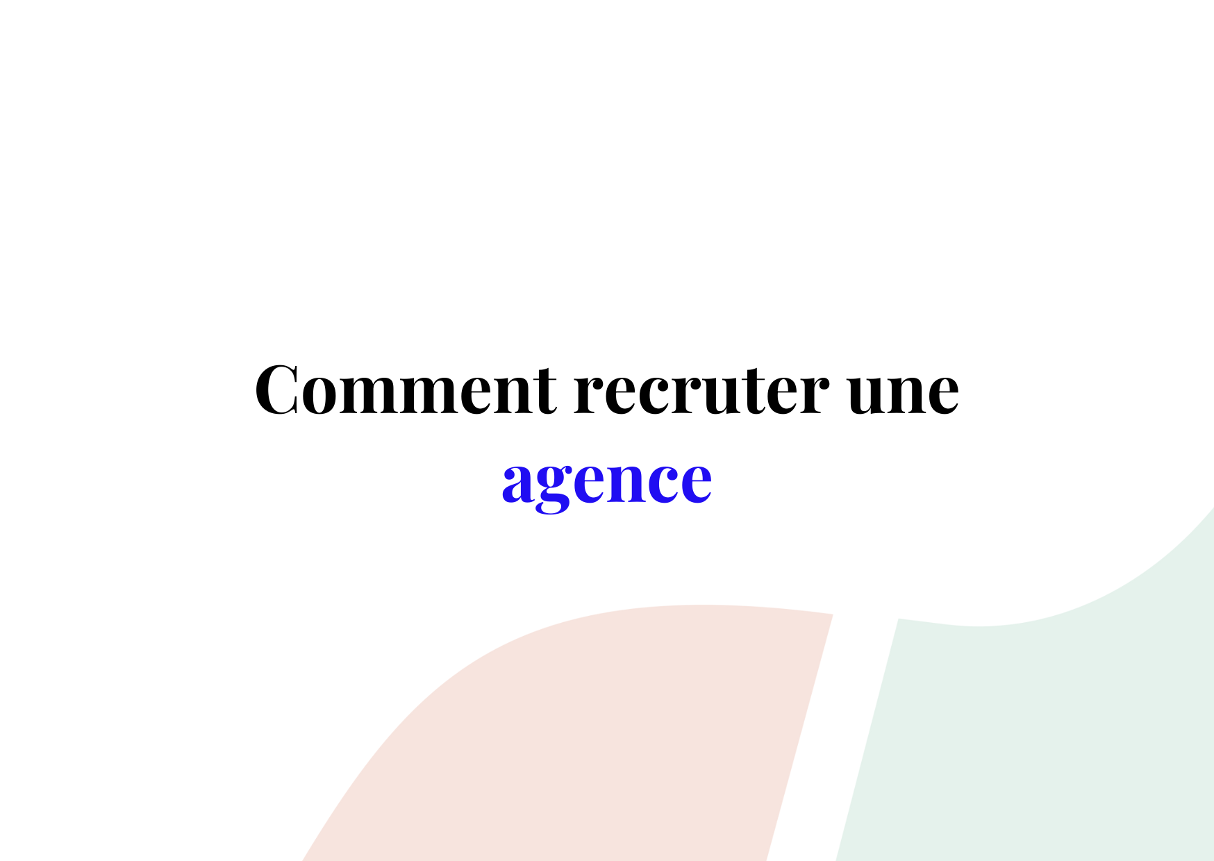 Comment recruter une agence – Le point de vue de Sortlist