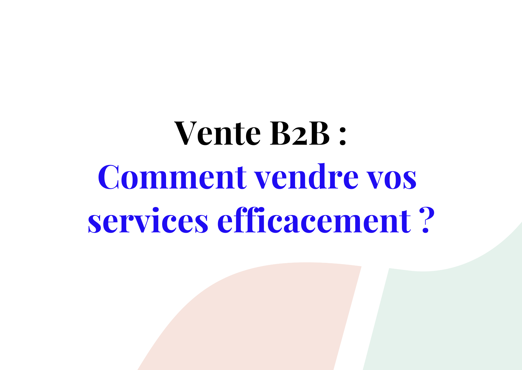 Les clés pour devenir un crack de la vente B2B
