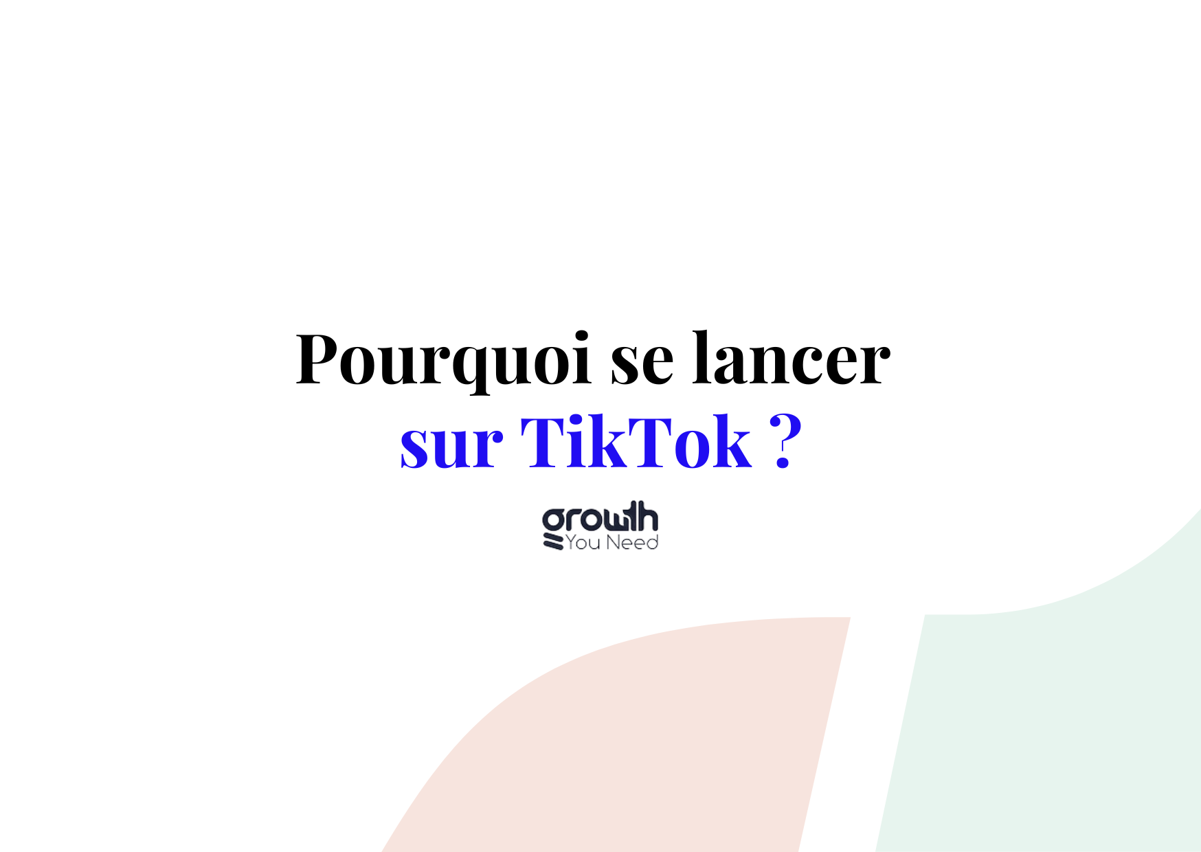 Votre agence TikTok Ads : GrowthYouNeed