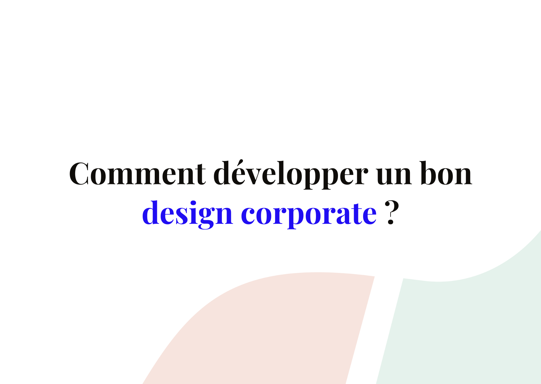 Le guide ultime pour développer un bon design corporate