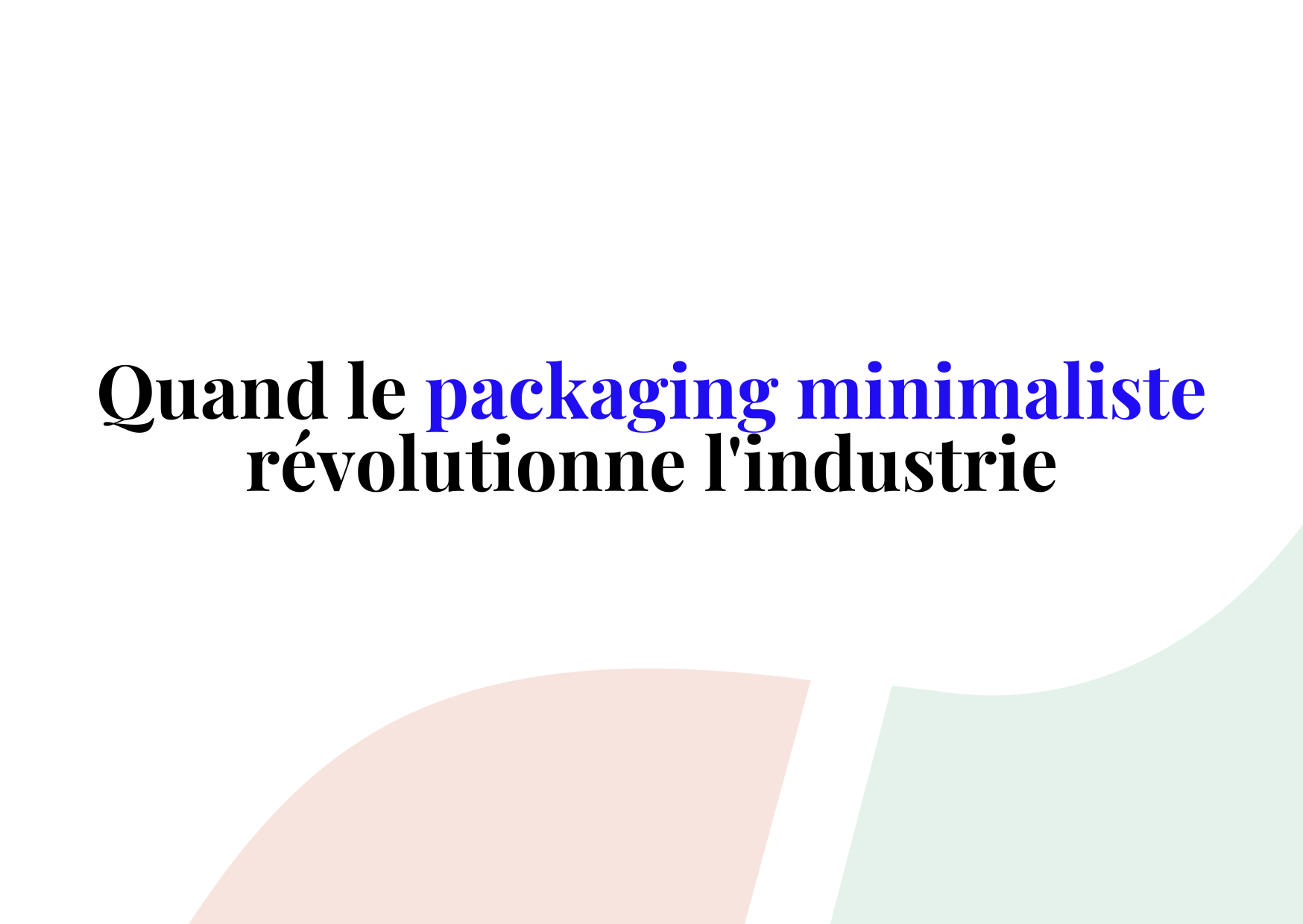 Le packaging minimaliste : un véritable levier de croissance