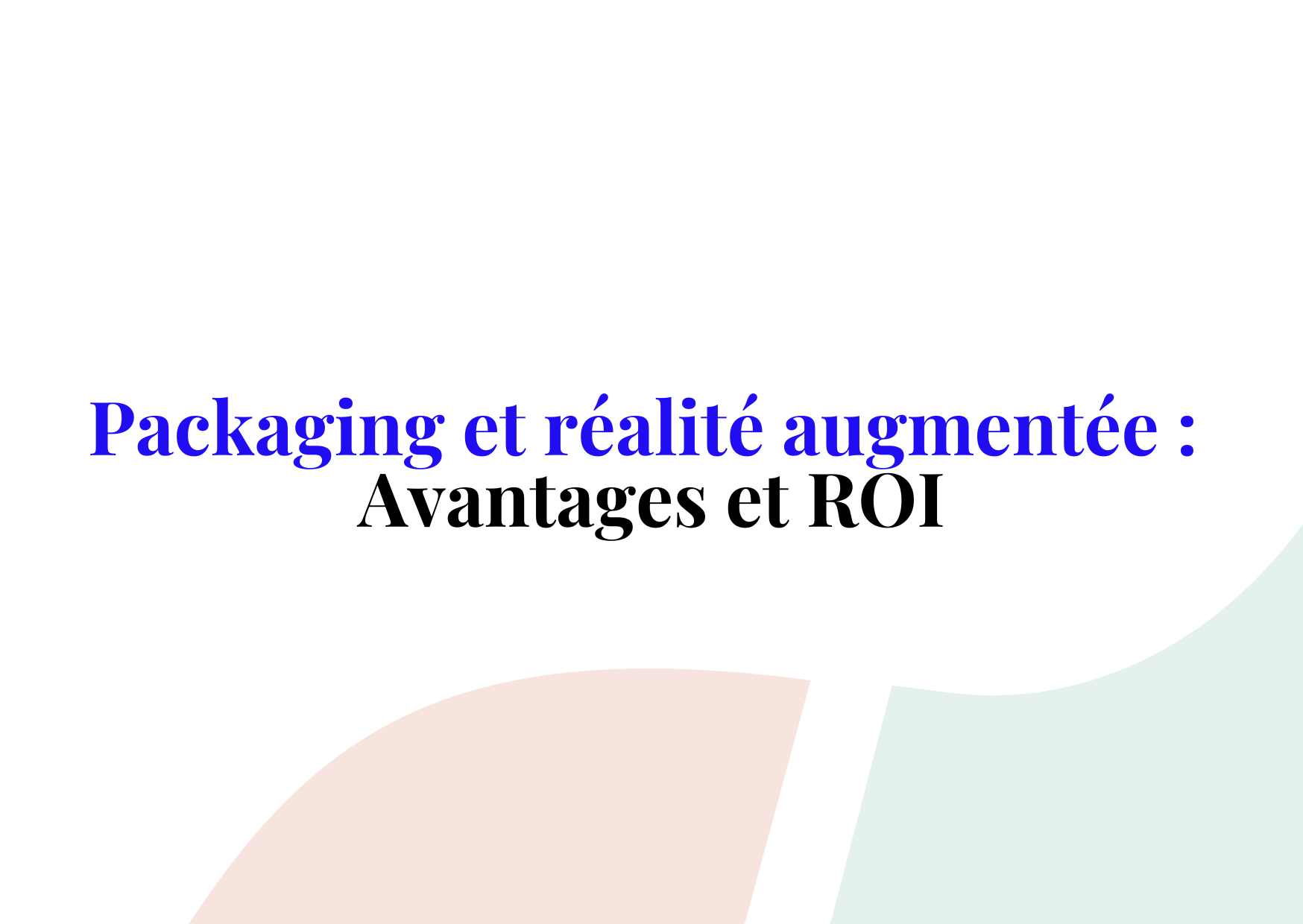 Packaging et réalité augmentée : avantages et ROI