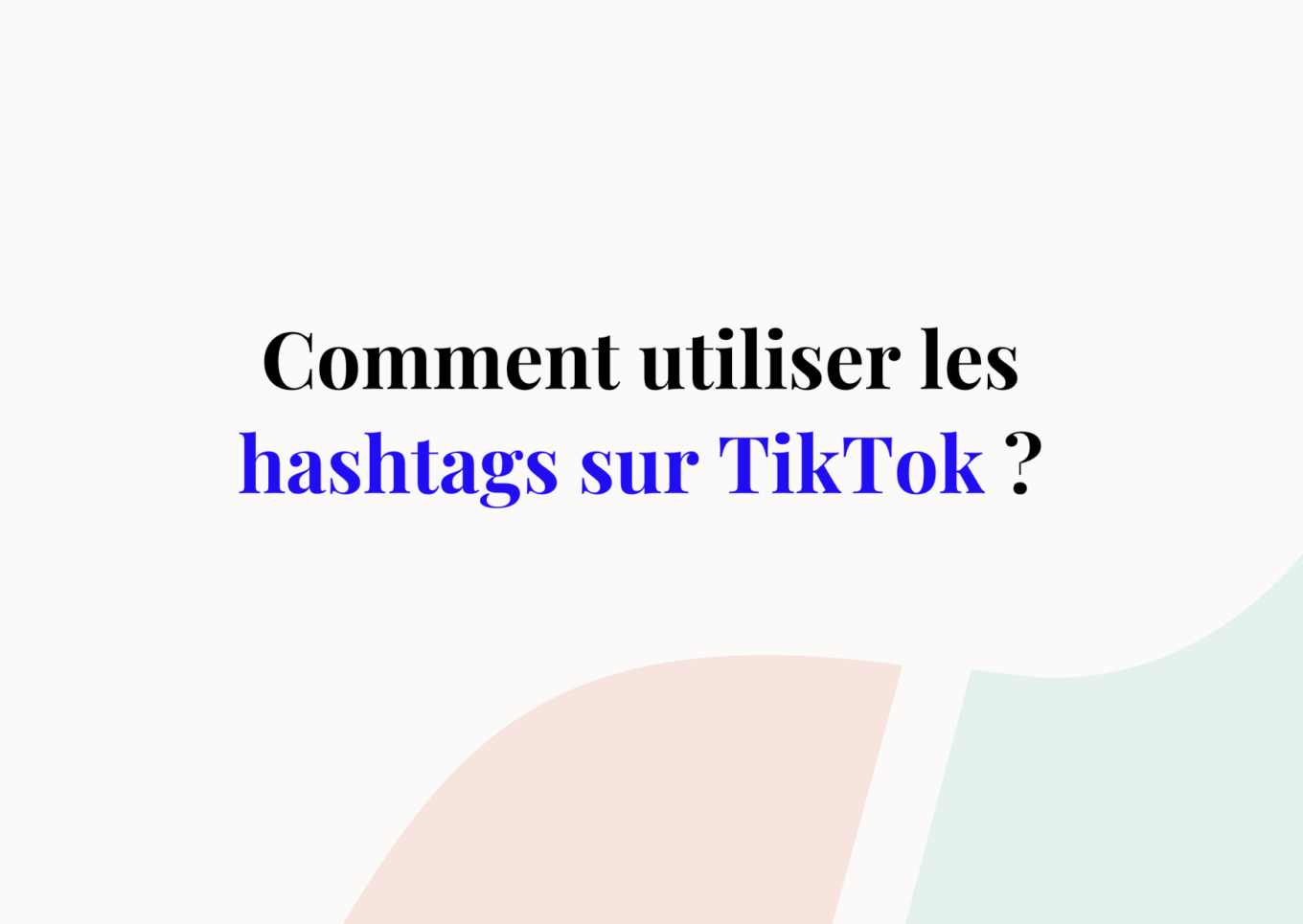 Quel est le rôle des hashtags sur TikTok ? Sortlist Blog