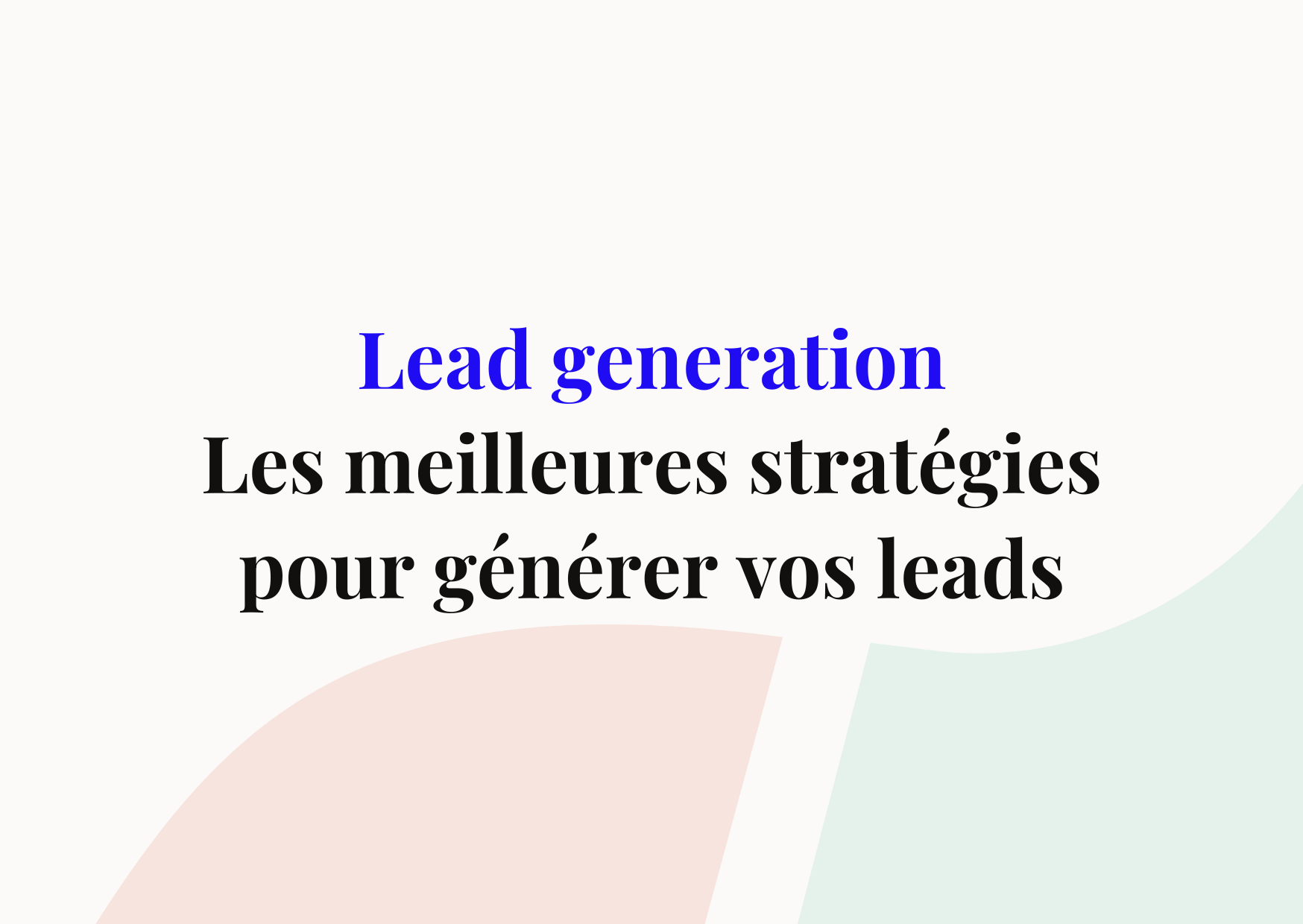 Maximisez votre génération de leads : Stratégies et conseils
