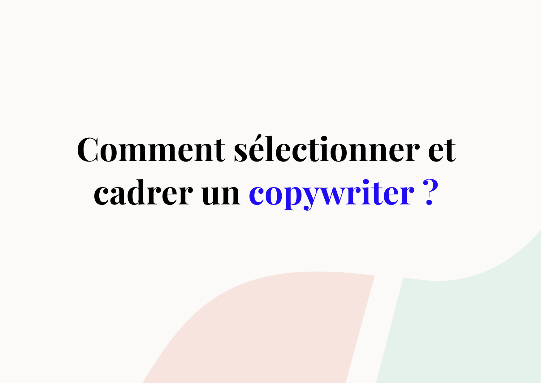 Comment sélectionner et bien cadrer une mission avec un copywriter