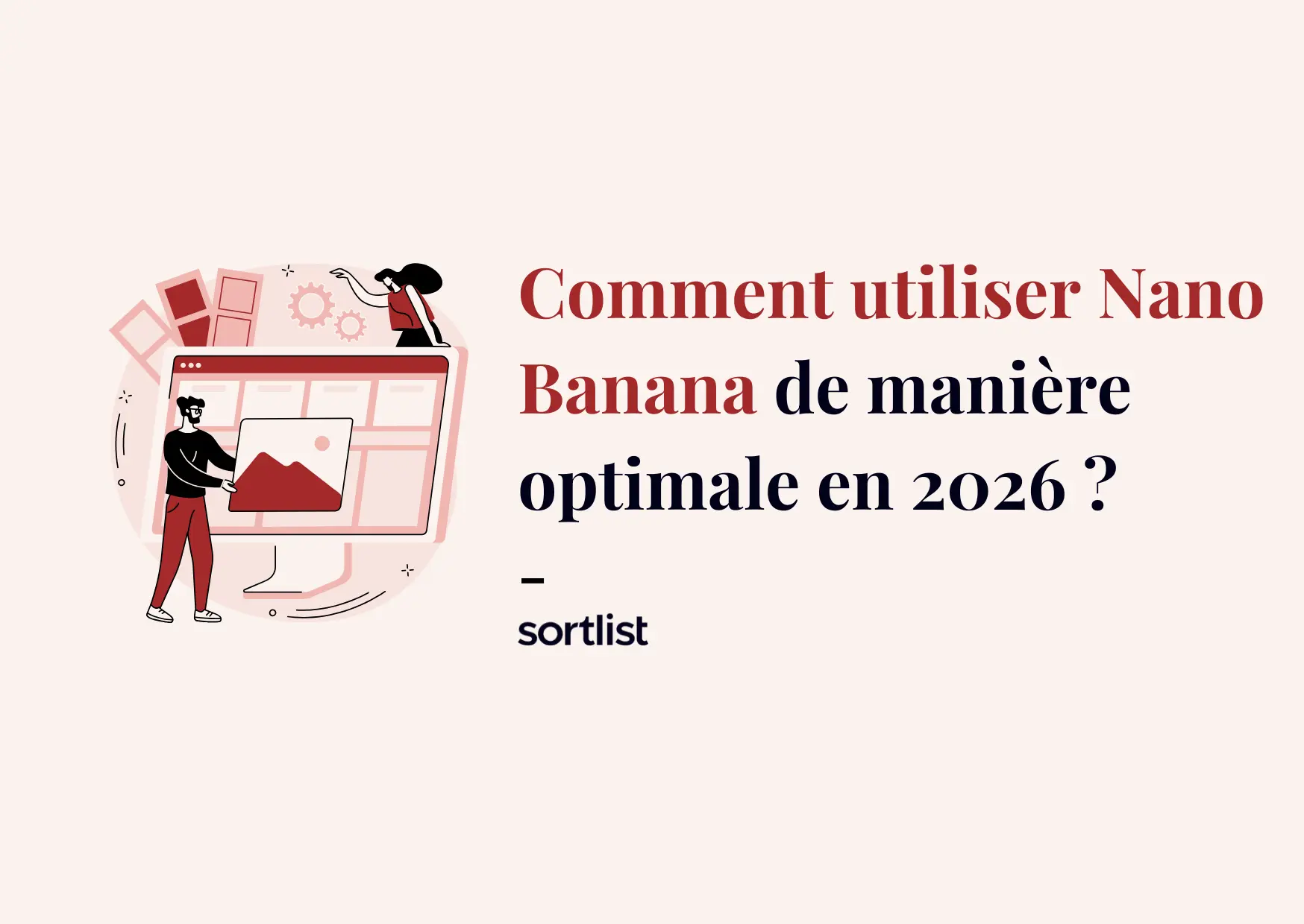 Comment utiliser (de façon optimale) Nano Banana en 2026 ?