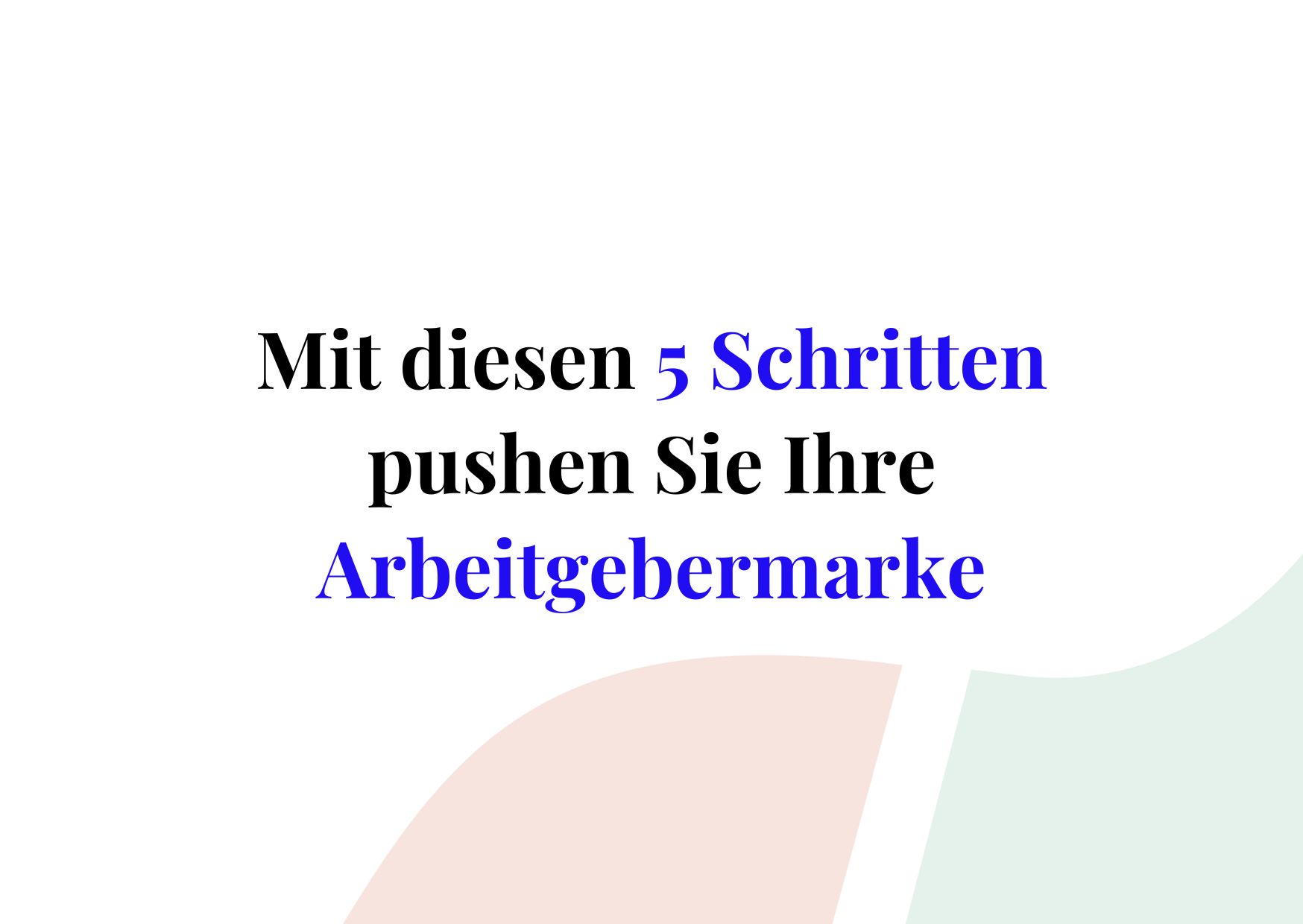 Mit diesen 5 Schritten pushen Sie Ihre Arbeitgebermarke