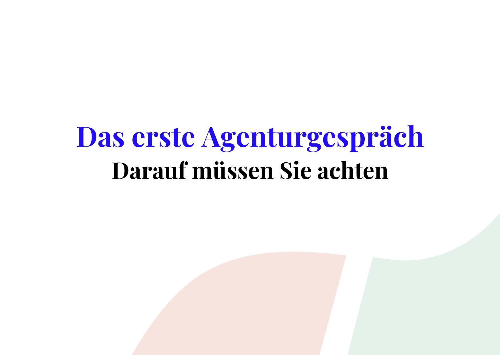 Das erste Agenturgespräch