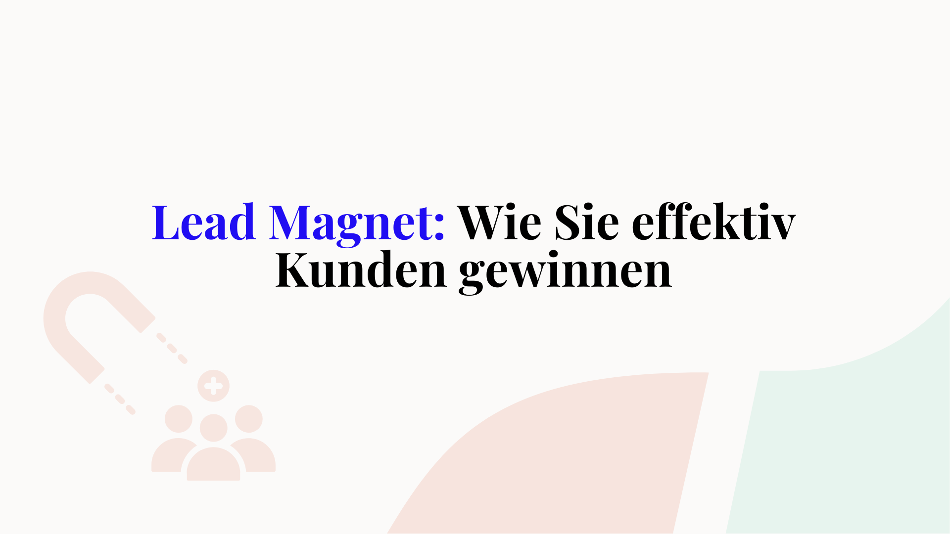 Wie können Sie einen effektiven Lead Magnet erstellen?