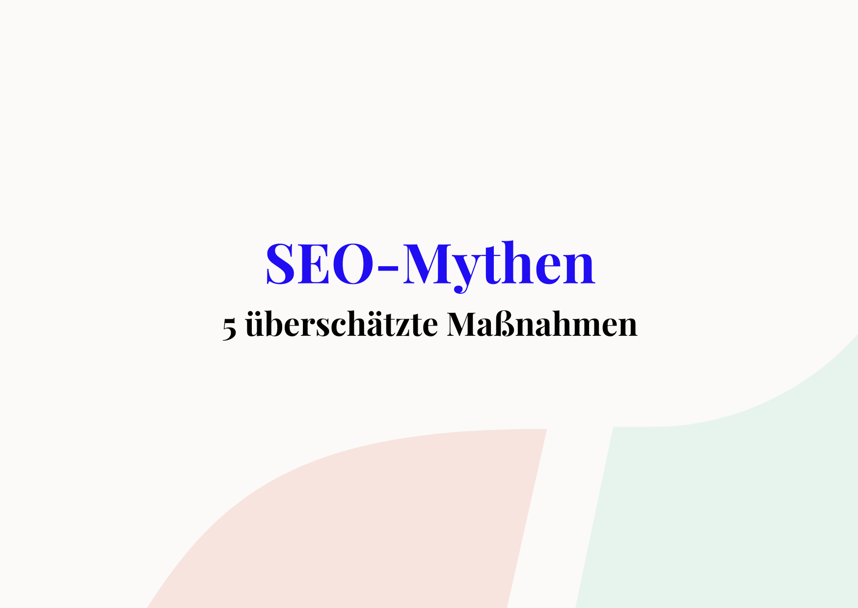 Mythen und Legenden – 5 überschätzte SEO-Maßnahmen
