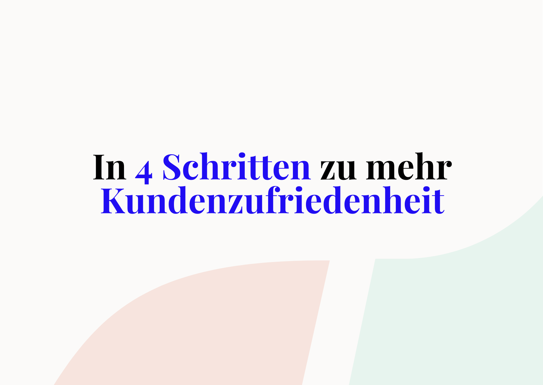In einfachen 4 Schritten zu mehr Kundenzufriedenheit