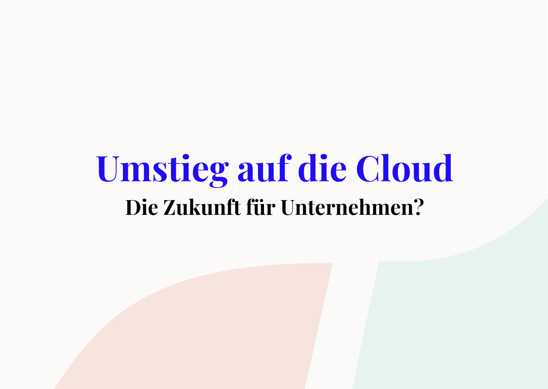 So gelingt Ihrem Unternehmen der Umstieg auf die Cloud
