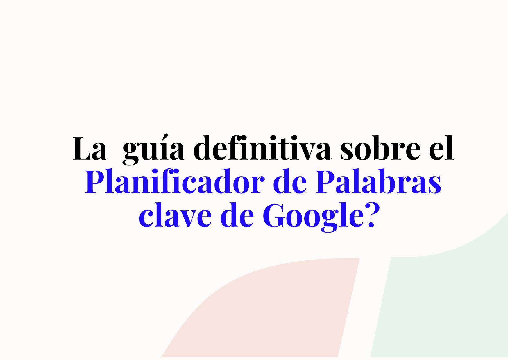 Planificador de Palabras clave de Google Guía Definitiva