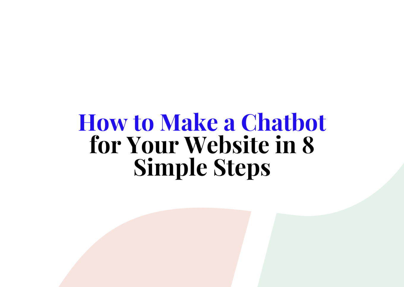 How to Make a Chatbot for Your Website in 8 Simple Steps