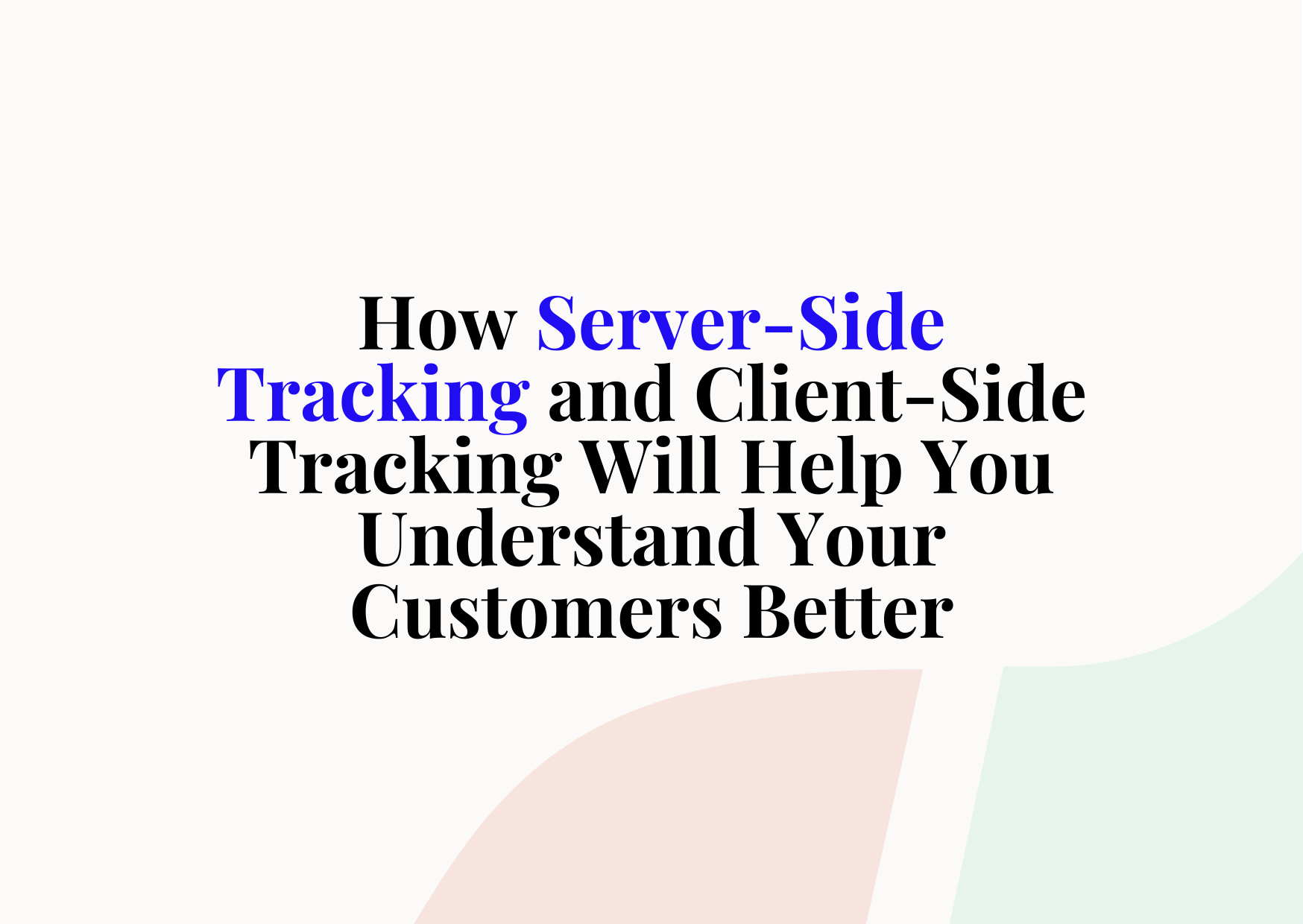 Server-Side Tracking vs Client-Side Tracking to Know Customers Betters