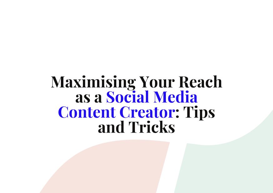 maximising-your-reach-as-a-social-media-content-creator-tips-and-tricks