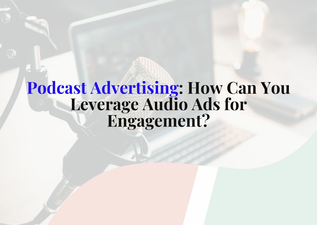 The Rise and Rise of Podcast Advertising How Can You Leverage Audio