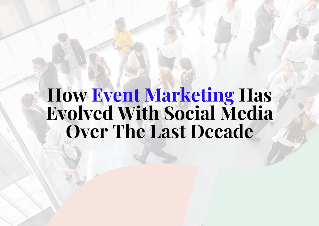 How Event Marketing Has Evolved With Social Media Over The Last Decade